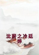 《沈蔚之冷廷烨》沈蔚之冷廷烨全章节在线阅读