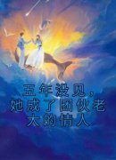 五年没见，她成了团伙老大的情人小说(完结版)-彭长娟孟容恒在线阅读