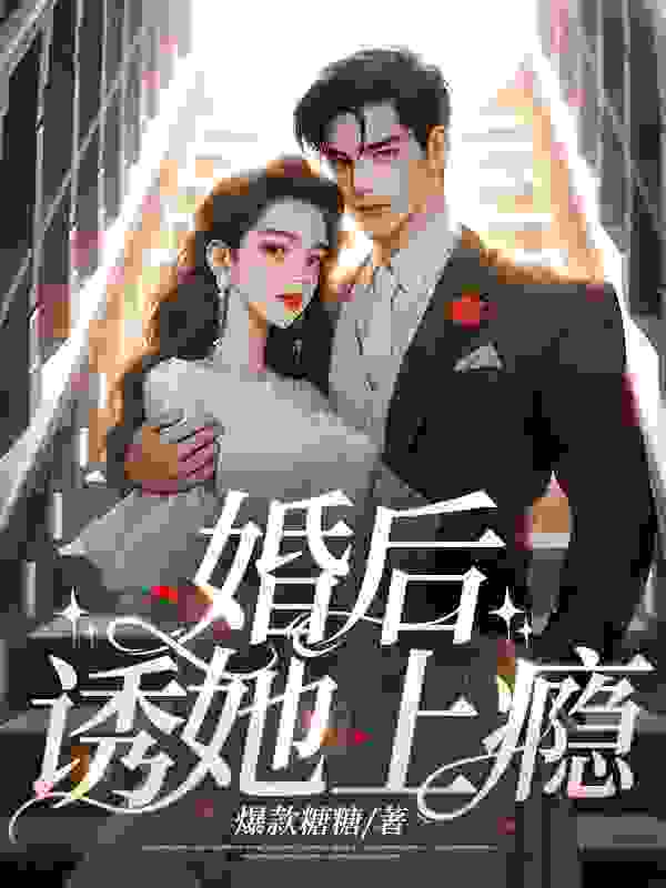 婚后，诱她上瘾小说全文婚后，诱她上瘾时也霍铭川最新章节列表