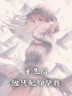 《重生后，他只配仰望我》by山外小狗(郁星越恒)未删节免费阅读