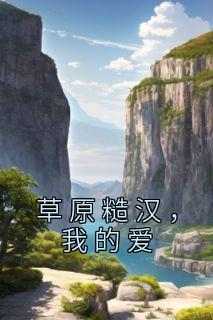 免费完结小说《草原糙汉，我的爱苏软严序》无弹窗免费阅读