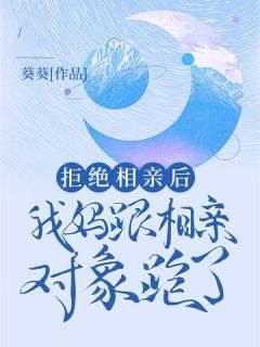 《拒绝相亲后我妈跟相亲对象跑了》完整版-小宁李强在线全文阅读