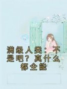 周木白灵《满级人类：不是吧？真什么都全能》全文(周木白灵)章节免费阅读