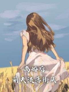 离婚后，前夫流落街头祝余徐青野全本小说（离婚后，前夫流落街头）全章节小说目录阅读