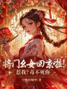 【抖音热推】谢唯瑶叶灵儿全文在线阅读-《将门幺女回京啦！惹我？毒不死你