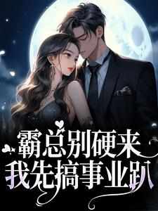 霸总别硬来，我先搞事业趴小说-霸总别硬来，我先搞事业趴抖音小说顾清澜萧泽川