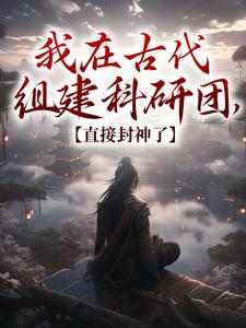 我在古代组建科研团，直接封神了by流浪的土豆