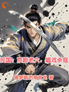 完整版《民国：京剧老六，唱戏杀寇》林牧孟小冬小说免费在线阅读