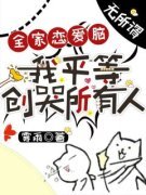 抖音全家恋爱脑？无所谓，我平等创哭所有人txt小说阅读