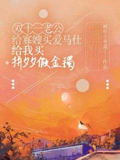 双十一老公给寡嫂买爱马仕，给我买拼夕夕假金镯by疯狂小香菜