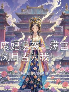 (独家)废妃逆袭：满宫风月皆为我！柳婉瑶柳婉儿小说